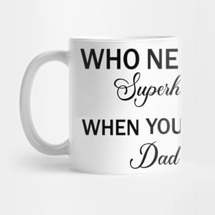 Who Need A Superhero When You have Dad Mug